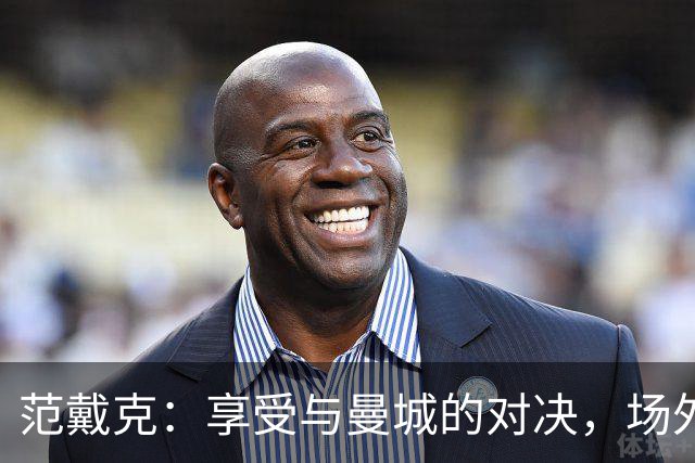 范戴克：享受与曼城的对决，场外的纷争却另有其道
